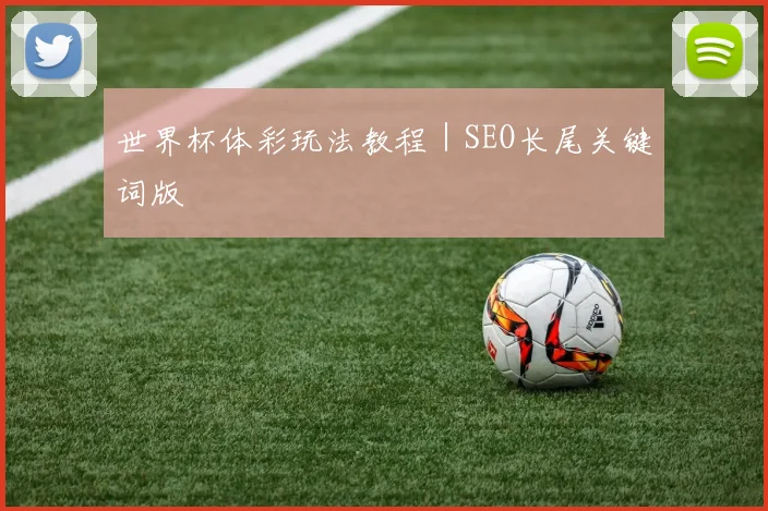 世界杯体彩玩法教程｜SEO长尾关键词版
