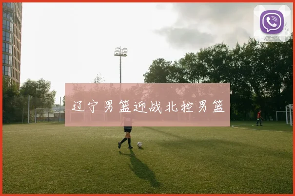 辽宁男篮迎战北控男篮