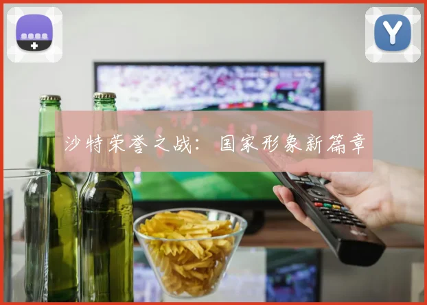 沙特荣誉之战：国家形象新篇章