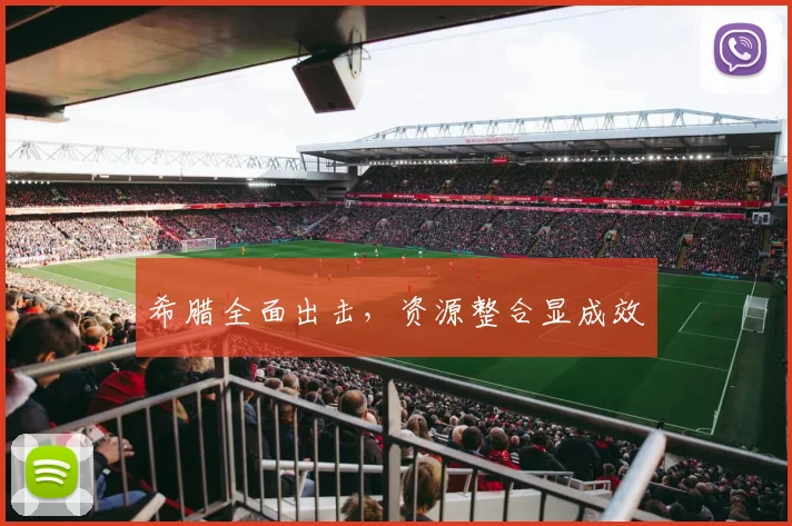 希腊全面出击，资源整合显成效