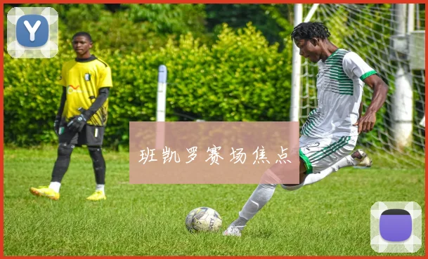 班凯罗赛场焦点