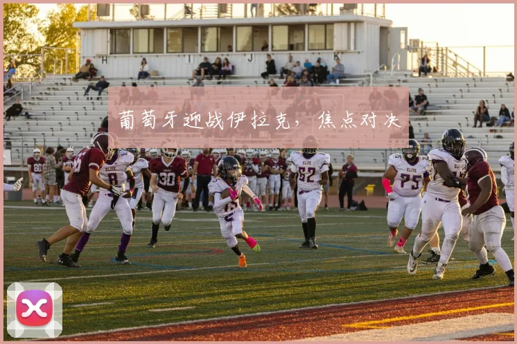 葡萄牙迎战伊拉克，焦点对决