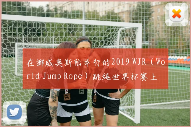 在挪威奥斯陆举行的2019 WJR（World Jump Rope）跳绳世界杯赛上