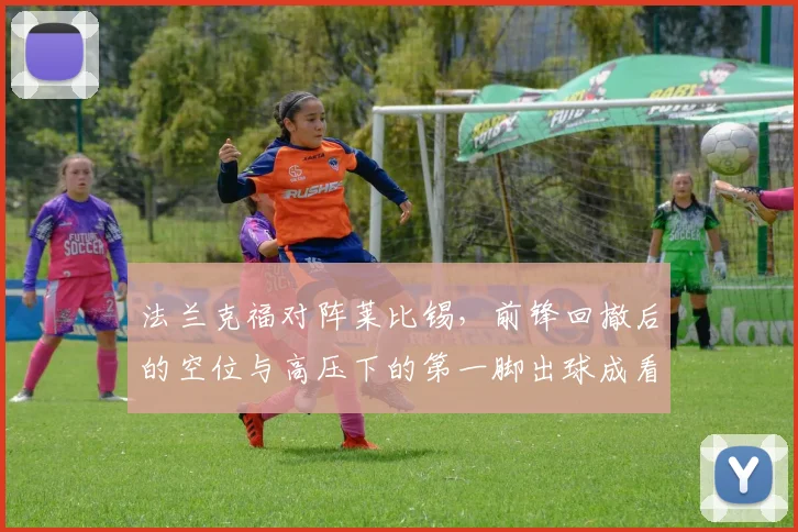法兰克福对阵莱比锡，前锋回撤后的空位与高压下的第一脚出球成看点