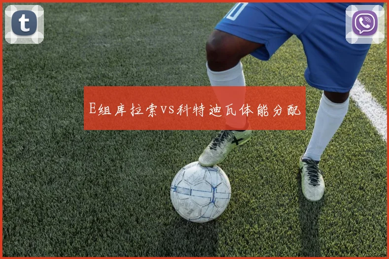 E组库拉索vs科特迪瓦体能分配