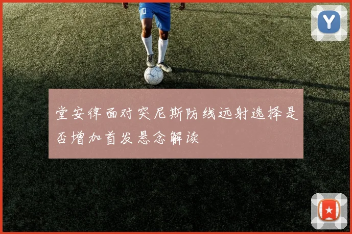 堂安律面对突尼斯防线远射选择是否增加首发悬念解读